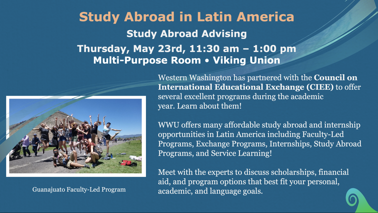 Study Abroad in Latin America   Study Abroad Advising   Thursday, May 23rd, 11:30 am – 1:00 pm   Multi-Purpose Room • Viking Union